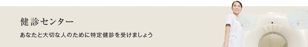 健診センター　あなたと大切な人のために特定健診を受けましょう